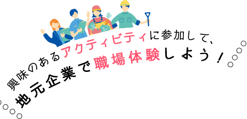 興味のあるアクティビティに参加して、地元企業で職場体験しよう!